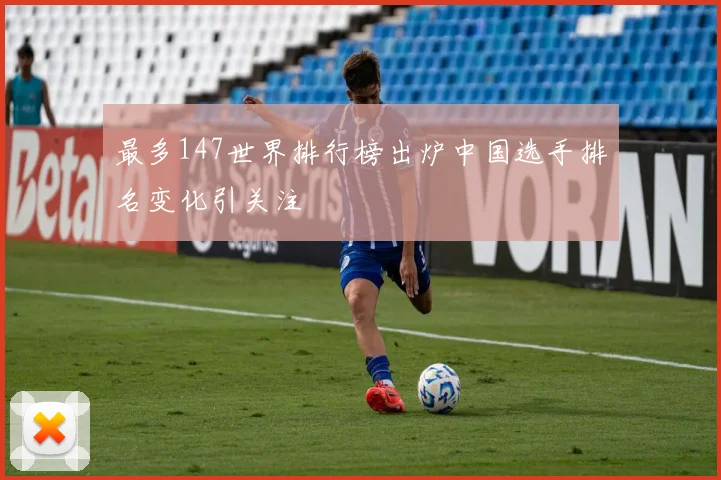 最多147世界排行榜出炉中国选手排名变化引关注