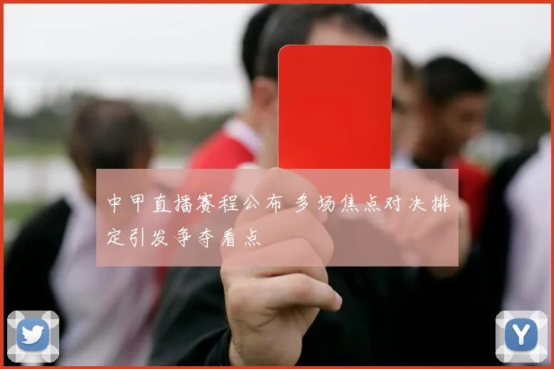 中甲直播赛程公布 多场焦点对决排定引发争夺看点