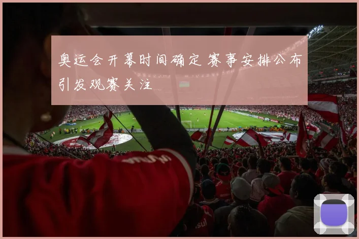 奥运会开幕时间确定 赛事安排公布引发观赛关注