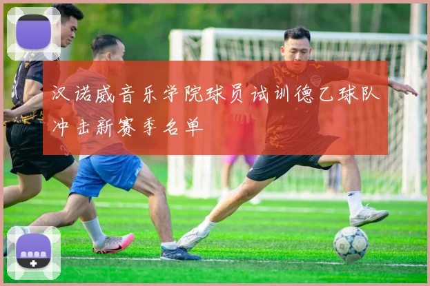 汉诺威音乐学院球员试训德乙球队冲击新赛季名单