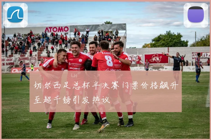 切尔西足总杯半决赛门票价格飙升至超千镑引发热议