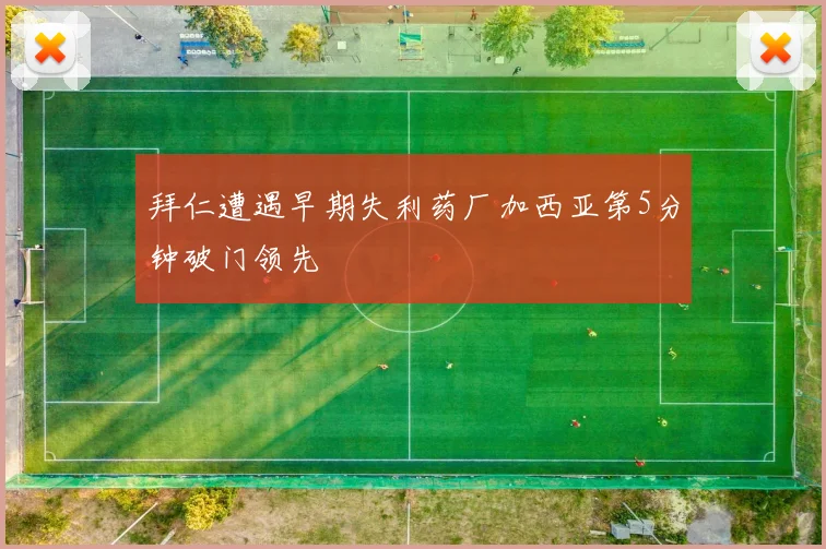 拜仁遭遇早期失利药厂加西亚第5分钟破门领先